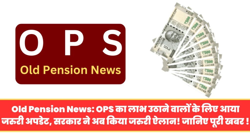 Old Pension News: OPS का लाभ उठाने वालों के लिए आया जरुरी अपडेट, सरकार ने अब किया जरुरी ऐलान! जानिए पूरी खबर !